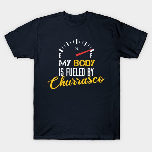 My Body Is Fueled By Churrasco - Funny Sarcastic Saying Present For Mom T-Shirt by Arda